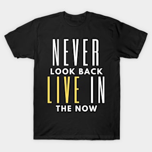 Never look back, live in the now T-Shirt